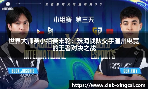 世界大师赛小组赛末轮：珠海战队交手温州电竞的王者对决之战